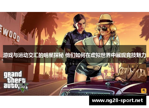 游戏与运动交汇的明星探秘 他们如何在虚拟世界中展现竞技魅力